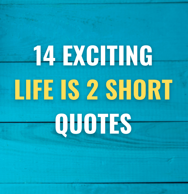 14 Exciting Life is 2 short Quotes