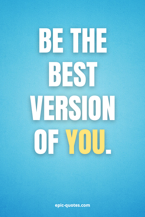 Be the best version of You.