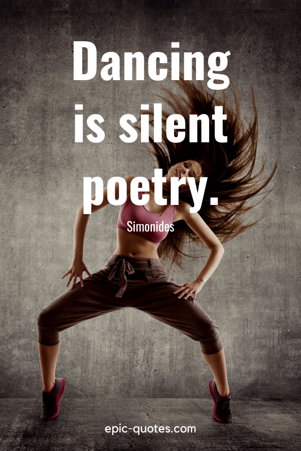 “Dancing is silent poetry.” -Simonides