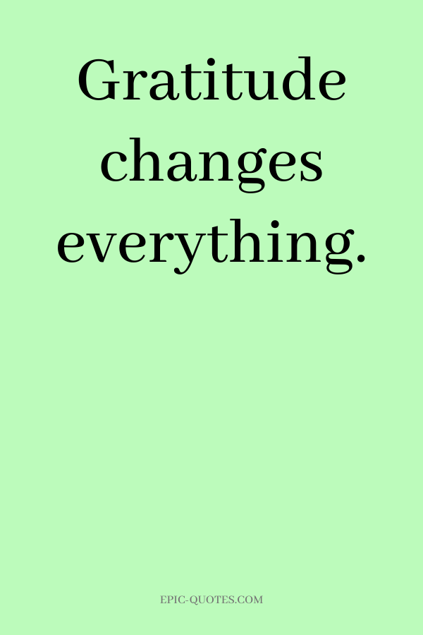 Gratitude changes everything.