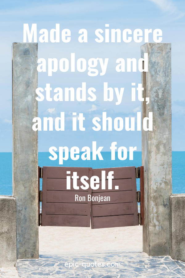 “Made a sincere apology and stands by it, and it should speak for itself.” -Ron Bonjean